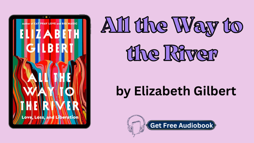 All the Way to the River by Elizabeth Gilbert Audiobook Free